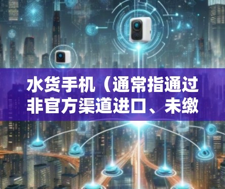 水货手机（通常指通过非官方渠道进口、未缴纳关税或未经本地认证的手机）能否用于科学上网，主要取决于以下几个因素